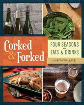 Corked &amp; Forked: Four Seasons of Eats and Drinks Wallace, Keith - $19.99