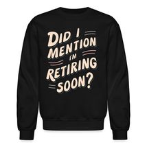 Did I Mention I&#39;m Retiring Soon Unisex Sweatshirt, Funny Retirement 2024 Shirt p - $33.65