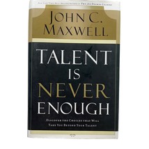 Talent Is Never Enough John Maxwell Discover the Choices That Will Hardc... - $10.47