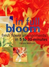 In Full Bloom: Fresh Flower Arrangements in 5 to 30 Minutes Westland, Pa... - $6.86
