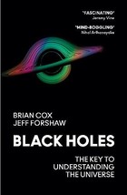 Black Holes: The Key To Understanding The Universe Cox, Professor Brian Forshaw, - £11.99 GBP
