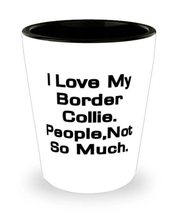 Gag Border Collie Dog, I Love My Border Collie. People, Not So Much, Gag Shot Gl - £7.89 GBP