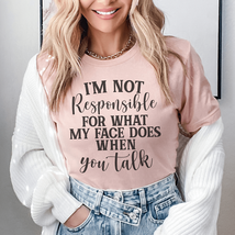 I&#39;m Not Responsible For What My Face Does When You Talk Tee - £23.82 GBP+