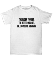Funny TShirt The Older You Get White-U-Tee  - £16.74 GBP
