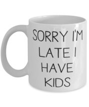 Sorry I&#39;m Late I Have Kids 11oz 15oz Mug, Mum Cup, Unique Idea For Mum - £11.93 GBP+