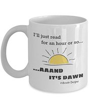 I'll Just Read For An Hour Or So. Aaand It's Dawn 11 oz Mug - $14.95