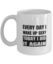 Funny Mugs Every Day I Wake Up Sexy White-Mug - £12.74 GBP