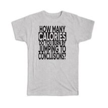 Calories Burn : Gift T-Shirt Jumping to Conclusions Friend Diet Sarcastic Funny - £14.14 GBP