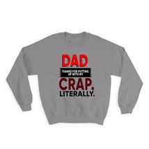 Dad : Gift Sweatshirt Thanks For Putting Up With My Crap Literally Fathe... - £23.01 GBP