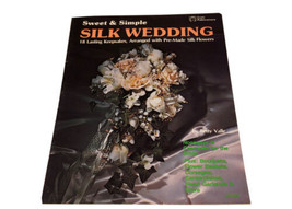 Sweet &amp; Simple &quot;Silk Wedding &quot;   18 Keepsakes Made With Silk Flowers 1979 - £3.85 GBP