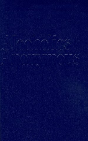 Alcoholics Anonymous: The Story of How Many Thousands of Men and Women Have Reco