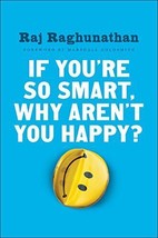 If You&#39;re So Smart, Why Aren&#39;t You Happy? [Hardcover] Raghunathan, Raj - $4.99