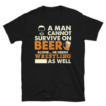 Man Cannot Survive On Beer Alone He Needs Wrestling As Well T-shirt - £15.94 GBP