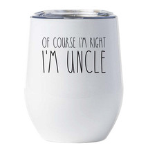 Of Course I&#39;m Right I&#39;m Uncle Tumbler 12oz Father Funny Cup Xmas Gift For Dad - £17.95 GBP