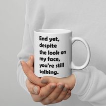 Funny Quote Coffee Mug - And Yet, Despite the Look on My Face, You&#39;re Still Talk - $17.57+