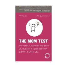 The Mom Test: How to talk to customers &amp; learn if your business is a good idea w - $24.00