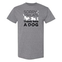 Sorry I&#39;m Late There was A Dog - Funny Dog Person T Shirt - Small - Graphite Hea - £19.23 GBP