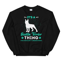 It&#39;s A Boston Terrier Thing Shirt You Wouldn&#39;t Understand Unisex Sweatshirt - $29.99