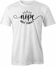 Nope Not Today T Shirt Tee Short-Sleeved Cotton Clothing S1WSA247 - £13.02 GBP+