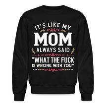 Funny Saying Shirt - It&#39;s Like My Mom Always Said What The Fuck Is Wrong With Yo - $33.65