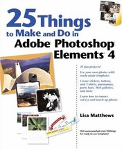 25 Things to Make and Do in Adobe Photoshop Elements 4 by Lisa Matthews - Very G - £10.93 GBP
