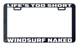 Life Is Too Short Windsurfing Naked License Plate Frame Tag Stand-
show origi... - $6.29