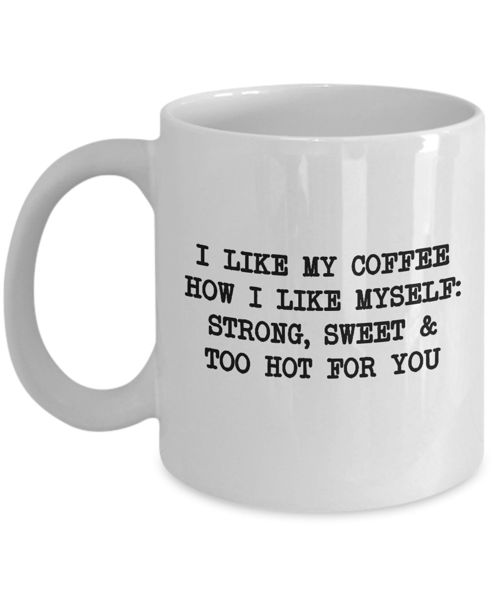 Funny Mug - I like my coffee how i like myself - Best Gift for Coffee Lovers