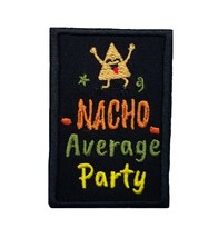 Nacho Average Party Embroidered Iron On Patch 2&quot; x 3.0&quot; Cinco De Mayo Inspiratio - £4.94 GBP