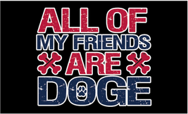 All Of My Friends Are DOGE 3&#39;X5&#39; Flag ROUGH TEX® 100D - £18.95 GBP