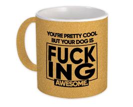 You are Pretty Cool But Your Dog Is Fucking Awesome : Gift Mug Valantines Friend - £12.56 GBP