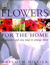 Flowers For the Home: Imaginative and Easy Ways to Arrange Them / Malcolm Hill.. - £2.72 GBP