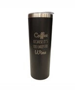 Coffee Because Its Too Early For Wine Black 20oz Skinny Tumbler LA5007 - $19.99