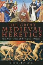The Great Medieval Heretics: Five Centuries of Religious Dissent Frasset... - $5.81