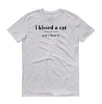 I kissed a cat Ladies Mens Unisex T-Shirt New - $18.99