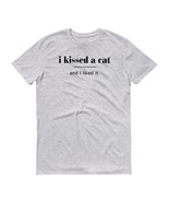 I kissed a cat Ladies Mens Unisex T-Shirt New - $18.99