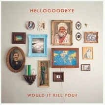 Would It Kill You? 2010 by Hellogoodbye NEW CD - £4.69 GBP