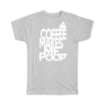 Coffee Makes Me Poop : Gift T-Shirt Funny Cafe Morning Cup - £20.14 GBP