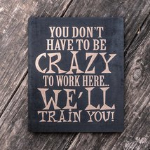 You Don&#39;t Have to be Crazy to Work Here - Black Painted Wood Poster - 9x7in - $16.65