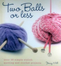 Two Balls or Less: Over 30 Stylish Knitting &amp; Crochet Projects by Jenny Hill - £2.67 GBP