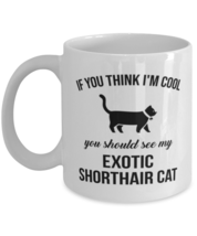 Exotic Shorthair Cat Coffee Mug - If You Think I&#39;m Cool You Should See My Cat  - £11.92 GBP