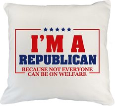 I&#39;m A Republican Because Not Everyone Can Be On Welfare Funny Pillow Cov... - £19.60 GBP+