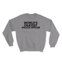 Worlds Okayest POLICE OFFICER : Gift Sweatshirt Text Family Work Christm... - £22.38 GBP