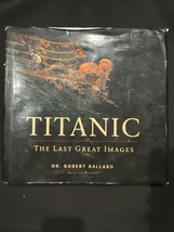 Titanic: The Last Great Images - Hardcover By Ballard, Robert D. - GOOD - $348.39 MXN