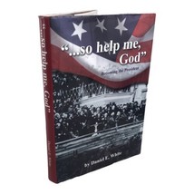 Signed So Help Me God Becoming The President By Daniel E. White HCDJ Pol... - $42.08