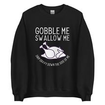 Gobble Me Swallow Me Drip Gravy Down The Side Of Me Turkey Unisex Sweatshirt Bla - $28.91+