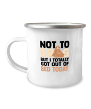 12 oz Camper Mug Funny Not To Brag But I Totally Got Out Of Bed Today  - £15.67 GBP