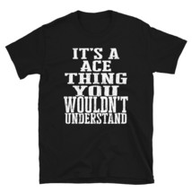 It's a Ace Thing You Wouldn't Understand TShirt - $25.62+