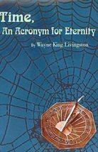Time, An Acronym for Eternity [Hardcover] Livingston, Wayne King - £25.71 GBP