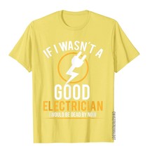 If I Wasn&#39;t A Good Electrician I&#39;d Be Dead T-Shirt Casual Men Top T-Shirts Plain - £61.45 GBP