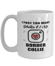 Border Collie Dog Lovers Coffee Mug - I Post Too Many Photos - 15 oz Funny Tea  - £12.70 GBP